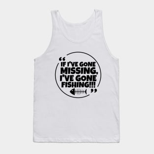 If I've gone missing, I've gone fishing! Tank Top